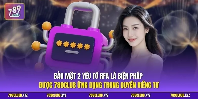 Bảo mật 2 yếu tố RFA là biện pháp được 789CLUB ứng dụng trong quyền riêng tư